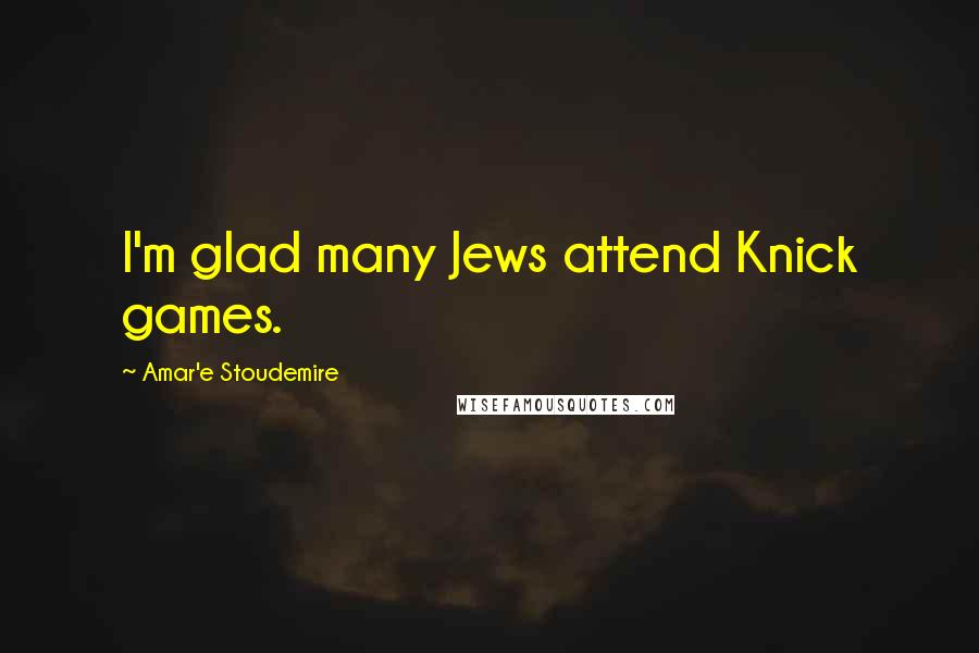 Amar'e Stoudemire quotes: I'm glad many Jews attend Knick games.