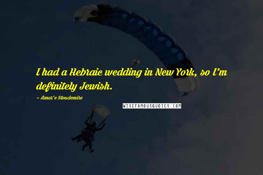 Amar'e Stoudemire quotes: I had a Hebraic wedding in New York, so I'm definitely Jewish.