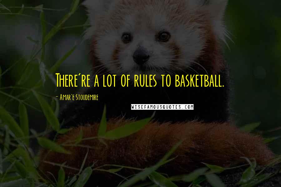Amar'e Stoudemire quotes: There're a lot of rules to basketball.