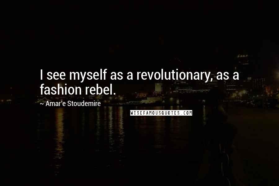 Amar'e Stoudemire quotes: I see myself as a revolutionary, as a fashion rebel.