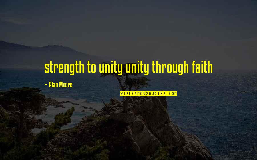 Amarela Free Quotes By Alan Moore: strength to unity unity through faith