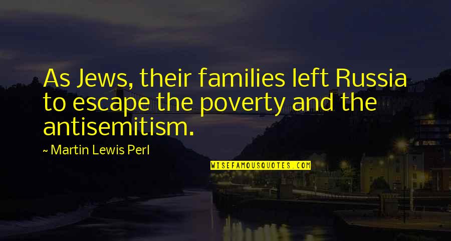 Amarendra Quotes By Martin Lewis Perl: As Jews, their families left Russia to escape Amarendra Quotes By Martin Lewis Perl: As Jews, their families left Russia to escape