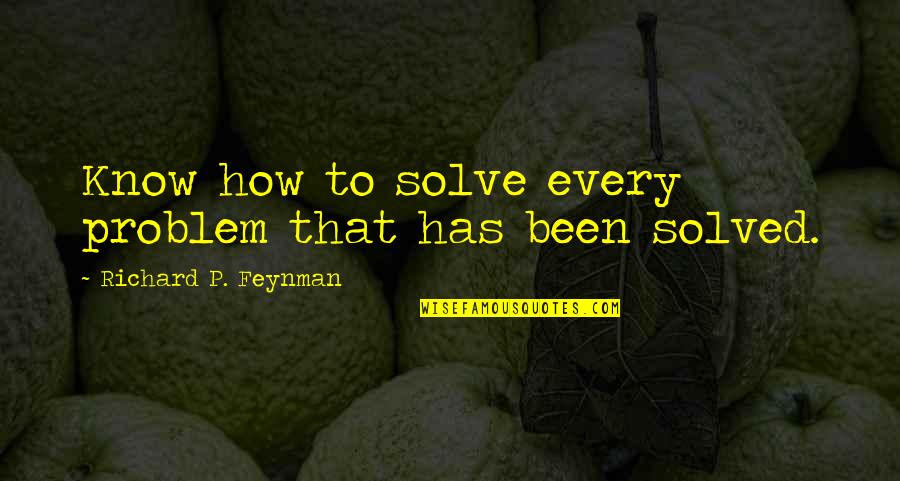 Amarendra Quotes By Richard P. Feynman: Know how to solve every problem that has Amarendra Quotes By Richard P. Feynman: Know how to solve every problem that has