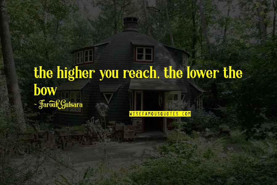 Amaresh Das Quotes By Farouk Gulsara: the higher you reach, the lower the bow