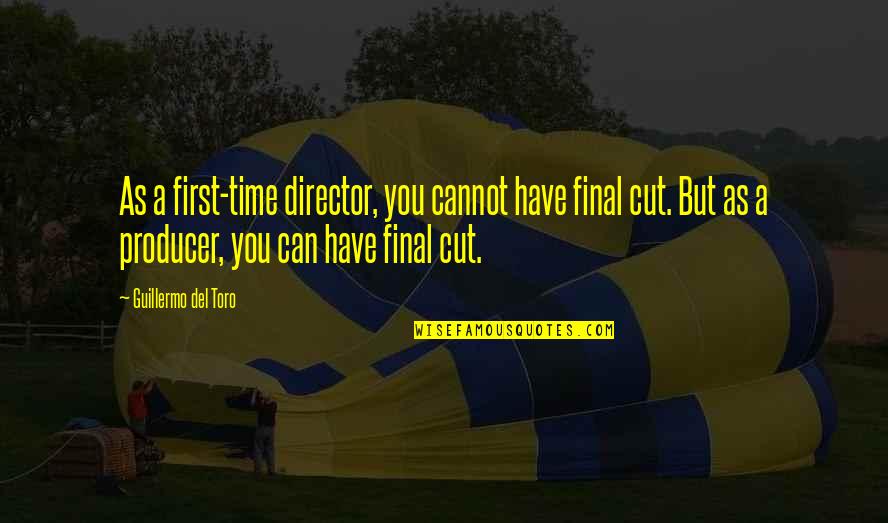 Amaresh Das Quotes By Guillermo Del Toro: As a first-time director, you cannot have final