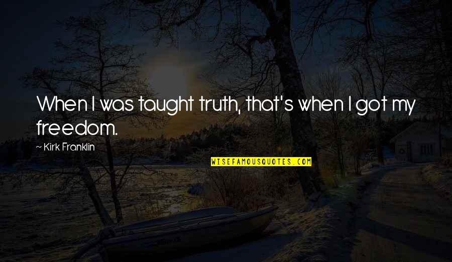 Amaresh Das Quotes By Kirk Franklin: When I was taught truth, that's when I