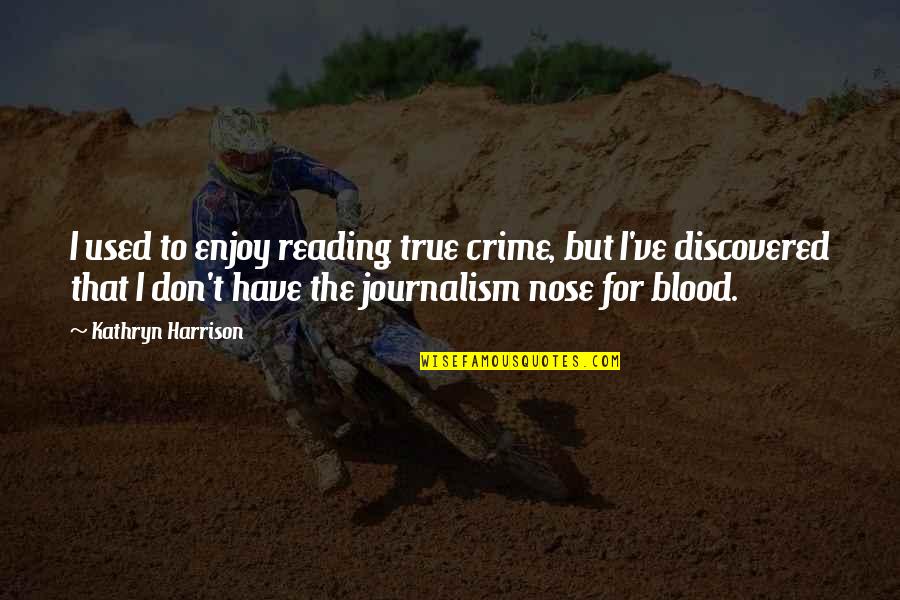 Amarga Derrota Quotes By Kathryn Harrison: I used to enjoy reading true crime, but Amarga Derrota Quotes By Kathryn Harrison: I used to enjoy reading true crime, but