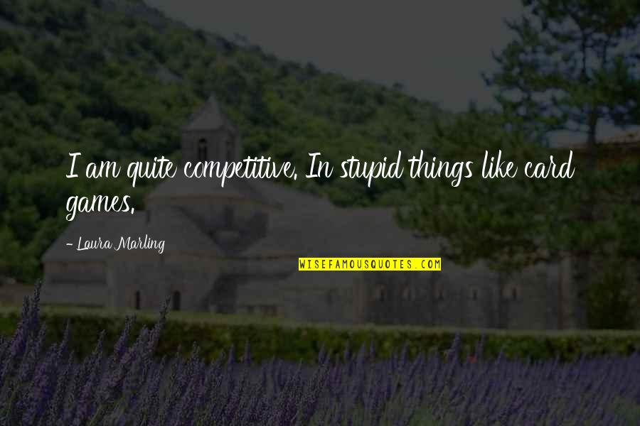 Amarga Derrota Quotes By Laura Marling: I am quite competitive. In stupid things like Amarga Derrota Quotes By Laura Marling: I am quite competitive. In stupid things like