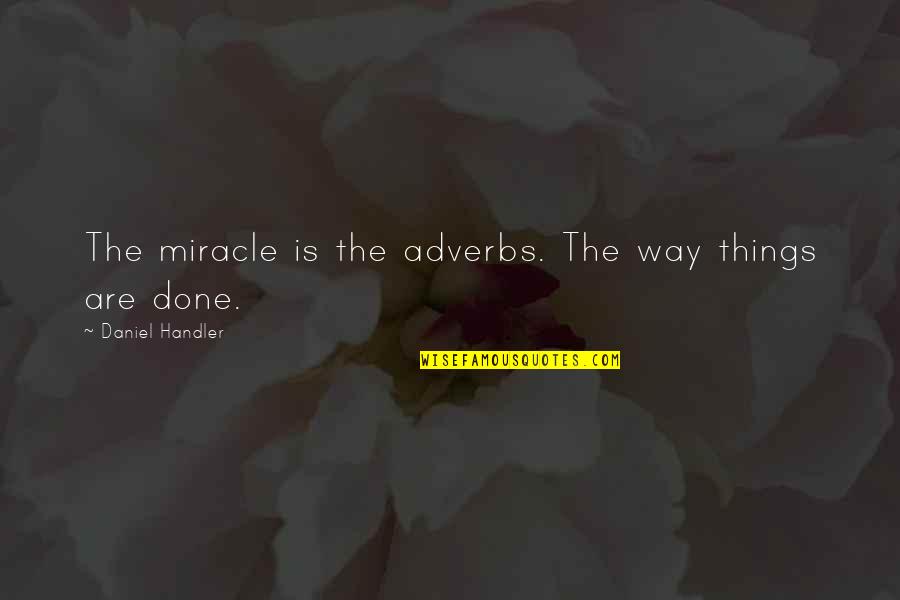 Amargin Quotes By Daniel Handler: The miracle is the adverbs. The way things