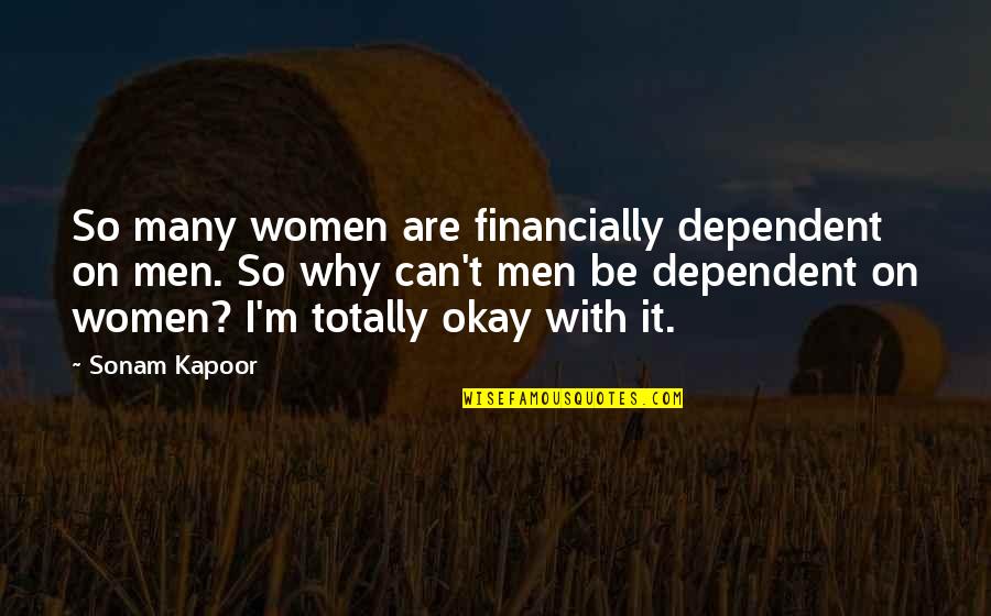 Amargin Quotes By Sonam Kapoor: So many women are financially dependent on men.
