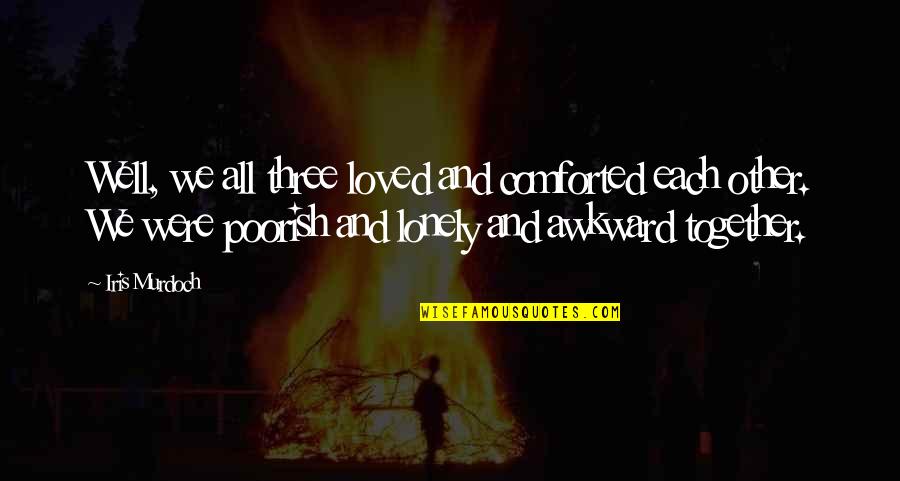 Amargor En Quotes By Iris Murdoch: Well, we all three loved and comforted each Amargor En Quotes By Iris Murdoch: Well, we all three loved and comforted each