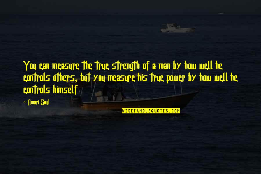 Amari Quotes By Amari Soul: You can measure the true strength of a