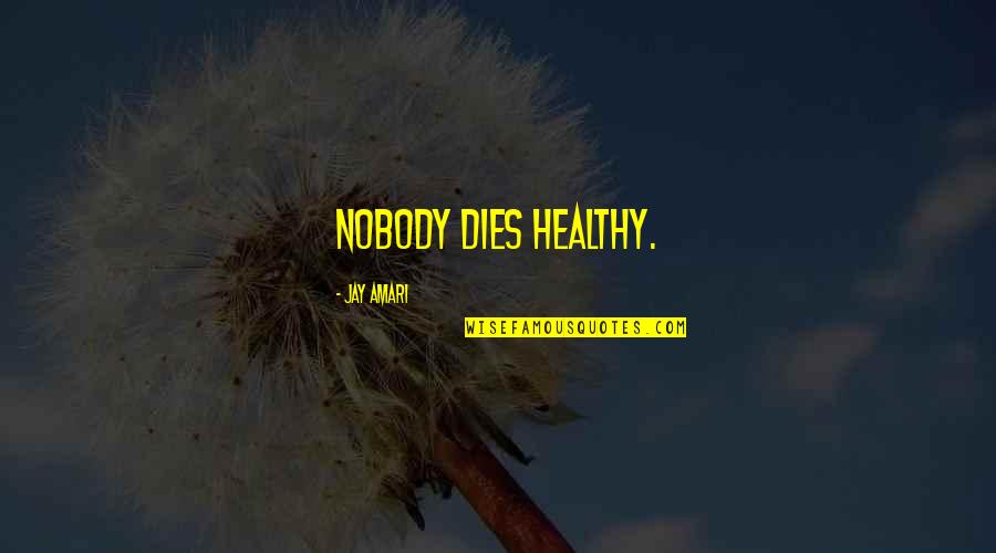 Amari Quotes By Jay Amari: Nobody dies healthy.
