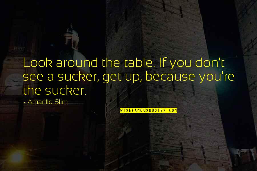 Amarillo Quotes By Amarillo Slim: Look around the table. If you don't see