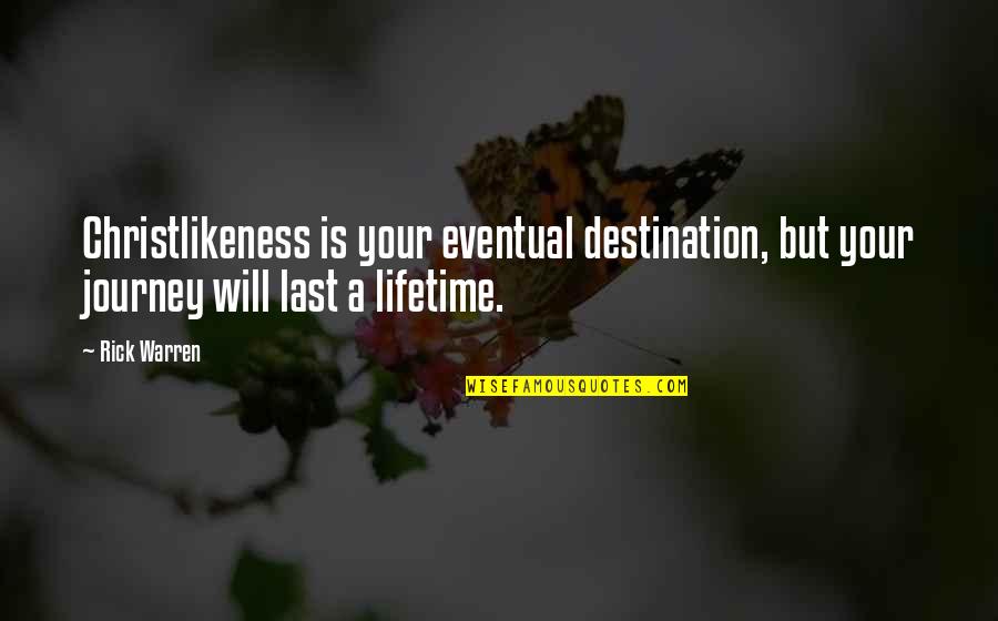 Amarin Wellesley Quotes By Rick Warren: Christlikeness is your eventual destination, but your journey