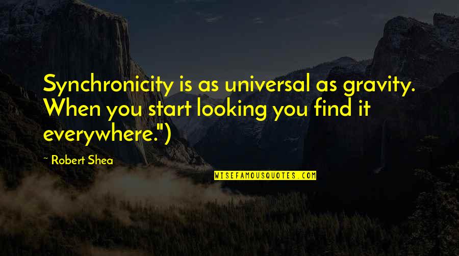 Amarinder Bindra Quotes By Robert Shea: Synchronicity is as universal as gravity. When you