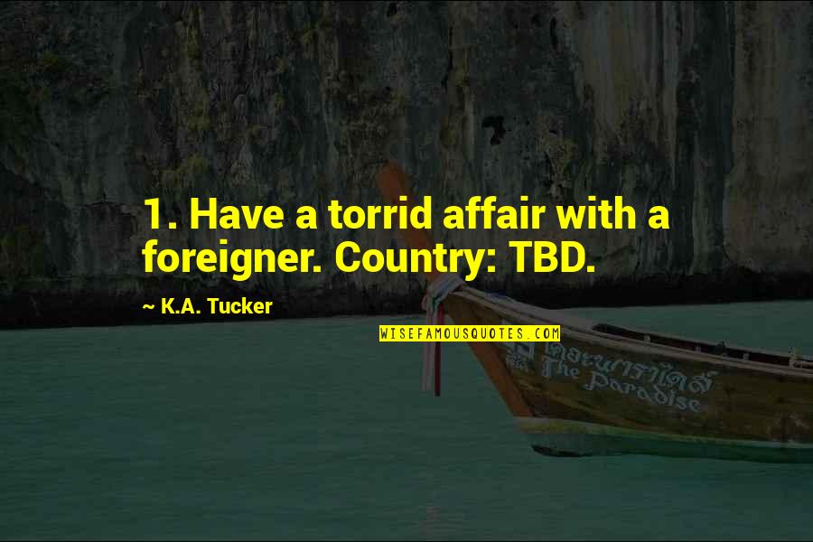 Amarins Wierdsma Quotes By K.A. Tucker: 1. Have a torrid affair with a foreigner. Amarins Wierdsma Quotes By K.A. Tucker: 1. Have a torrid affair with a foreigner.