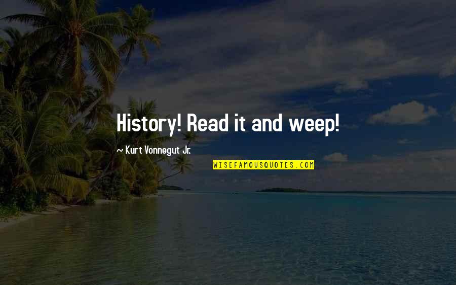 Amarins Wierdsma Quotes By Kurt Vonnegut Jr.: History! Read it and weep!