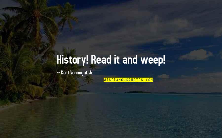 Amarins Wierdsma Quotes By Kurt Vonnegut Jr.: History! Read it and weep! Amarins Wierdsma Quotes By Kurt Vonnegut Jr.: History! Read it and weep!