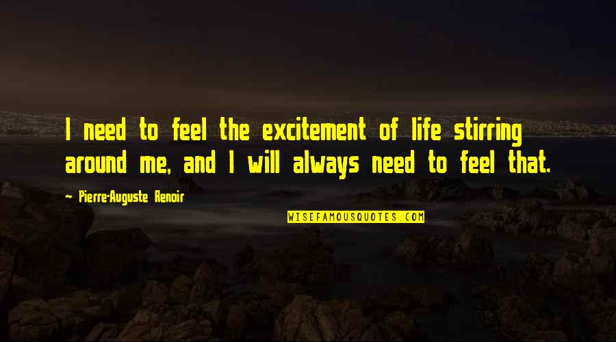 Amarla Boutique Quotes By Pierre-Auguste Renoir: I need to feel the excitement of life