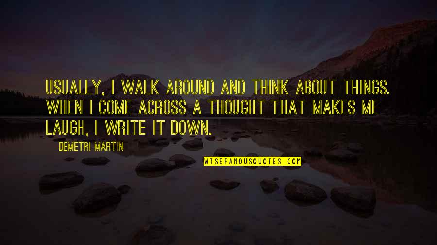 Amarleen Quotes By Demetri Martin: Usually, I walk around and think about things.