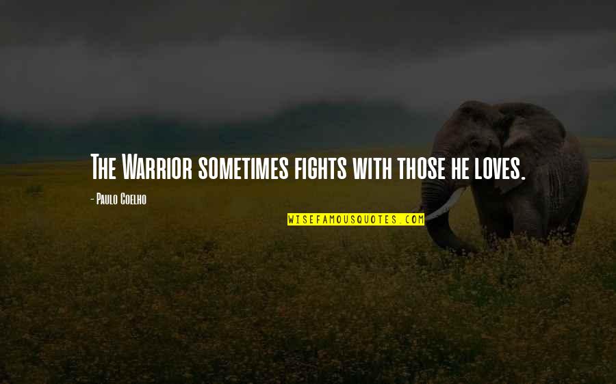 Amarnath Yatra Quotes By Paulo Coelho: The Warrior sometimes fights with those he loves. Amarnath Yatra Quotes By Paulo Coelho: The Warrior sometimes fights with those he loves.