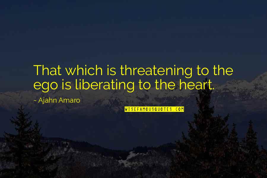 Amaro Quotes By Ajahn Amaro: That which is threatening to the ego is