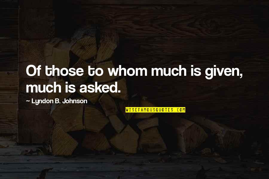 Amarok Quotes By Lyndon B. Johnson: Of those to whom much is given, much