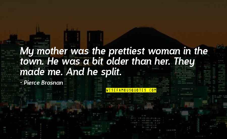 Amaros Quotes By Pierce Brosnan: My mother was the prettiest woman in the Amaros Quotes By Pierce Brosnan: My mother was the prettiest woman in the
