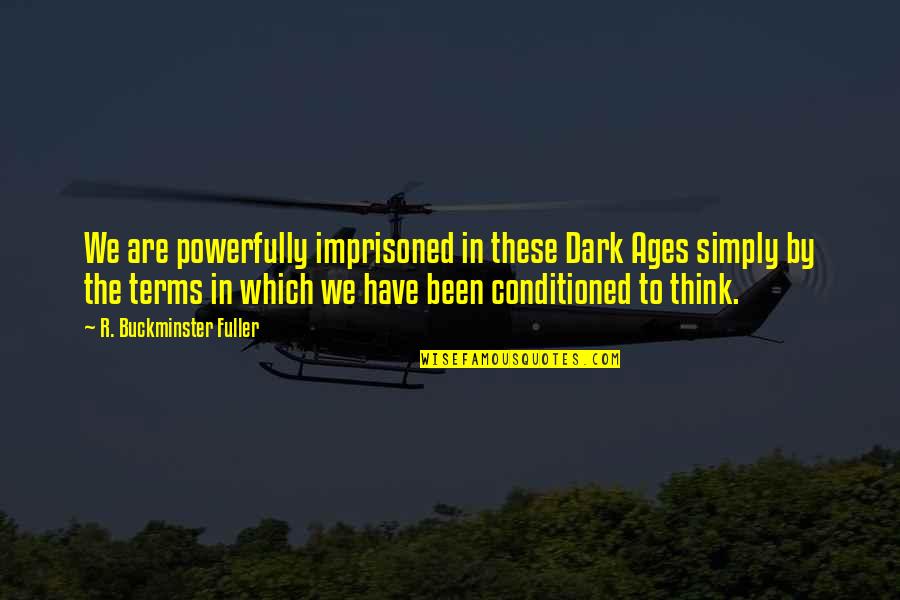 Amaros Quotes By R. Buckminster Fuller: We are powerfully imprisoned in these Dark Ages Amaros Quotes By R. Buckminster Fuller: We are powerfully imprisoned in these Dark Ages