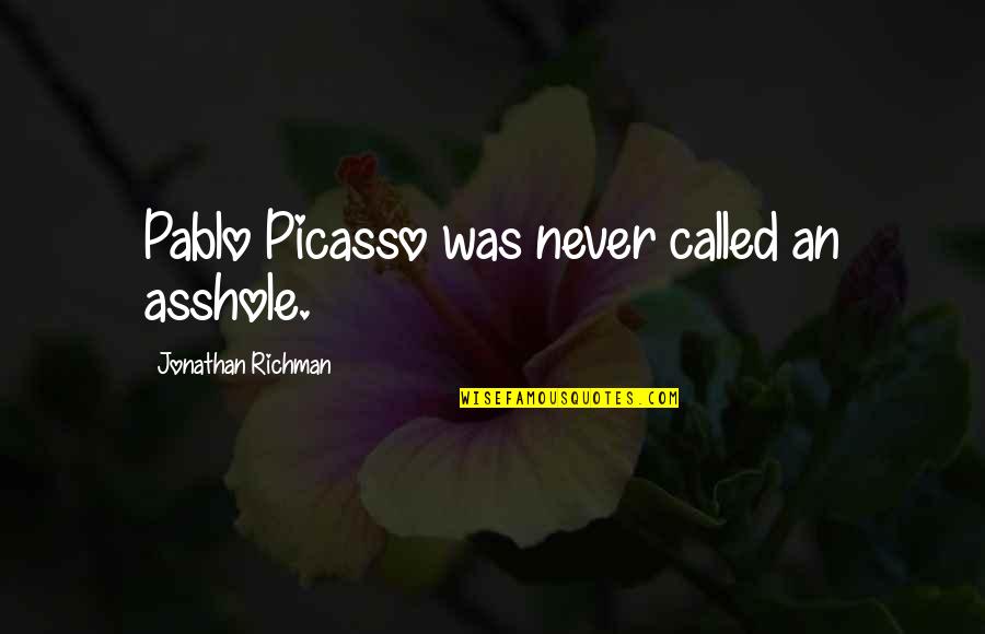 Amarpreet Saini Quotes By Jonathan Richman: Pablo Picasso was never called an asshole. Amarpreet Saini Quotes By Jonathan Richman: Pablo Picasso was never called an asshole.