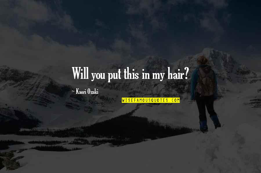 Amarpreet Saini Quotes By Kaori Ozaki: Will you put this in my hair? Amarpreet Saini Quotes By Kaori Ozaki: Will you put this in my hair?