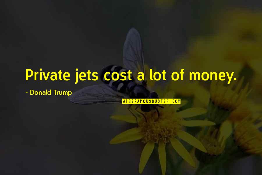 Amarrada Vendada Quotes By Donald Trump: Private jets cost a lot of money.
