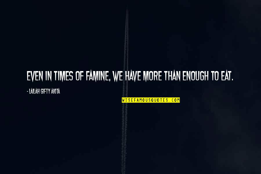 Amarrado En Quotes By Lailah Gifty Akita: Even in times of famine, we have more Amarrado En Quotes By Lailah Gifty Akita: Even in times of famine, we have more