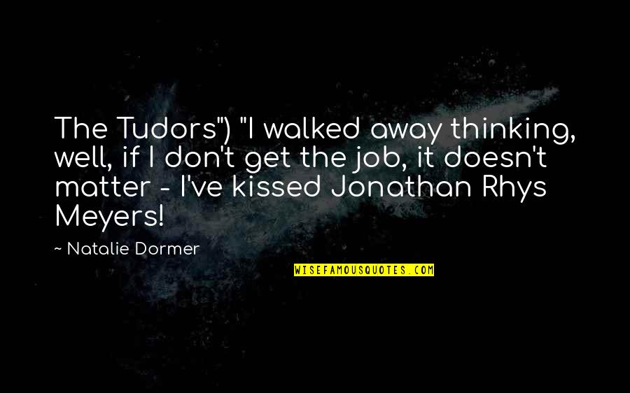 Amarrage Quotes By Natalie Dormer: The Tudors") "I walked away thinking, well, if