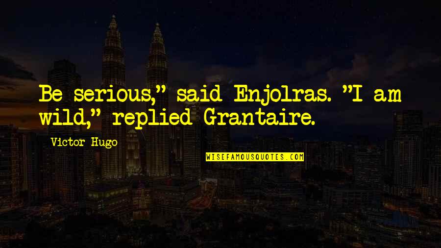 Amarras Alcobendas Quotes By Victor Hugo: Be serious," said Enjolras. "I am wild," replied