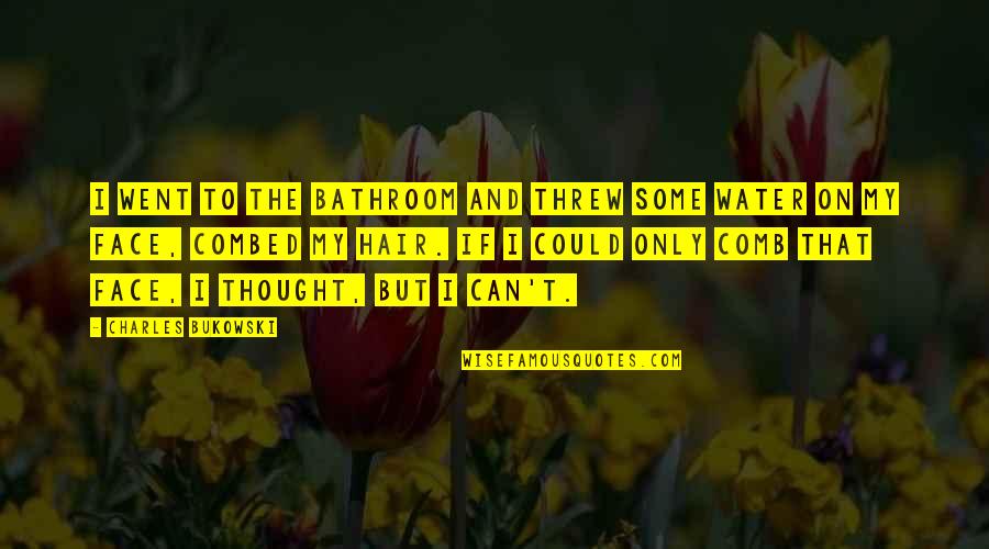 Amarres Y Quotes By Charles Bukowski: I went to the bathroom and threw some Amarres Y Quotes By Charles Bukowski: I went to the bathroom and threw some