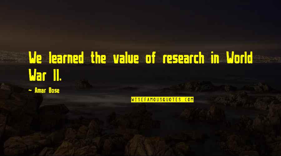 Amar's Quotes By Amar Bose: We learned the value of research in World