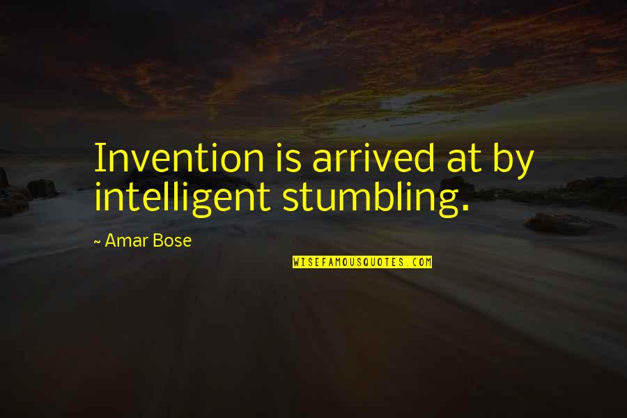 Amar's Quotes By Amar Bose: Invention is arrived at by intelligent stumbling.