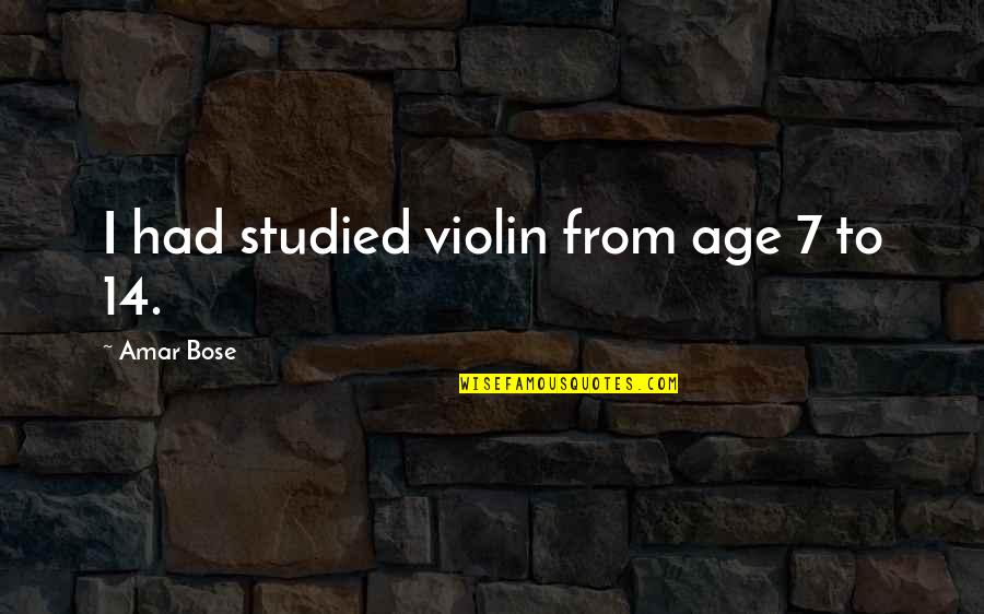Amar's Quotes By Amar Bose: I had studied violin from age 7 to