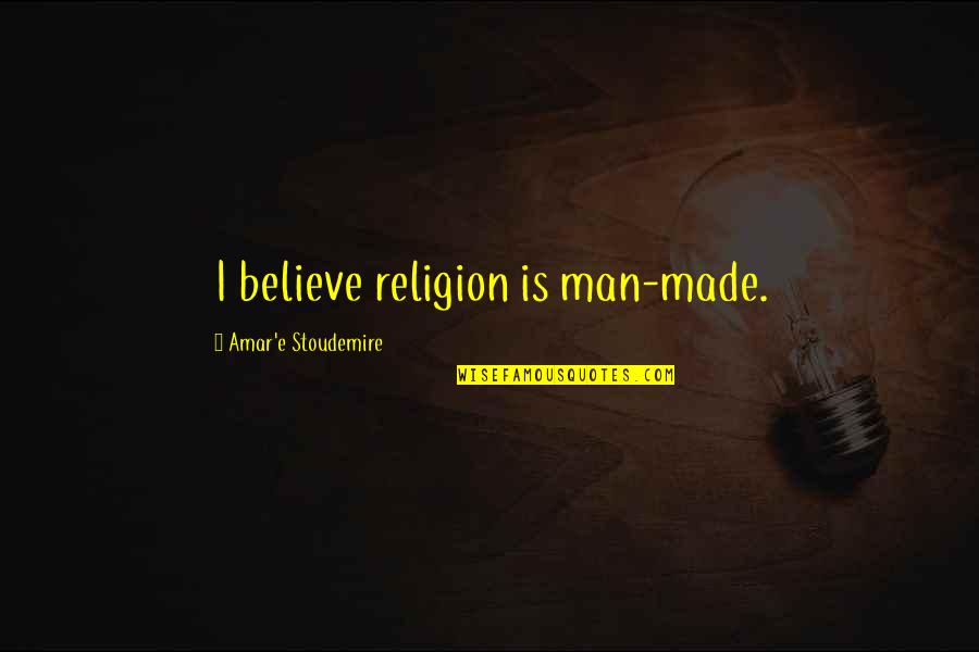 Amar's Quotes By Amar'e Stoudemire: I believe religion is man-made.
