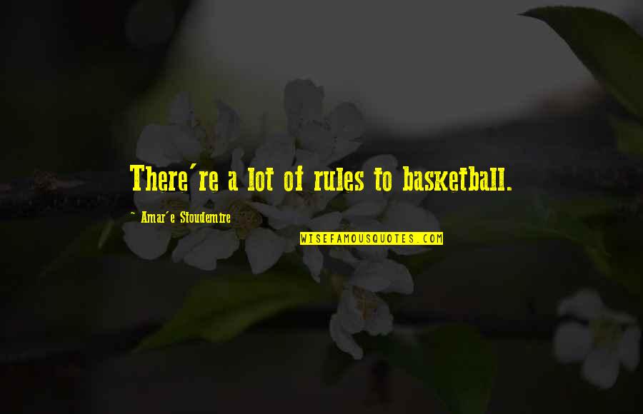 Amar's Quotes By Amar'e Stoudemire: There're a lot of rules to basketball.