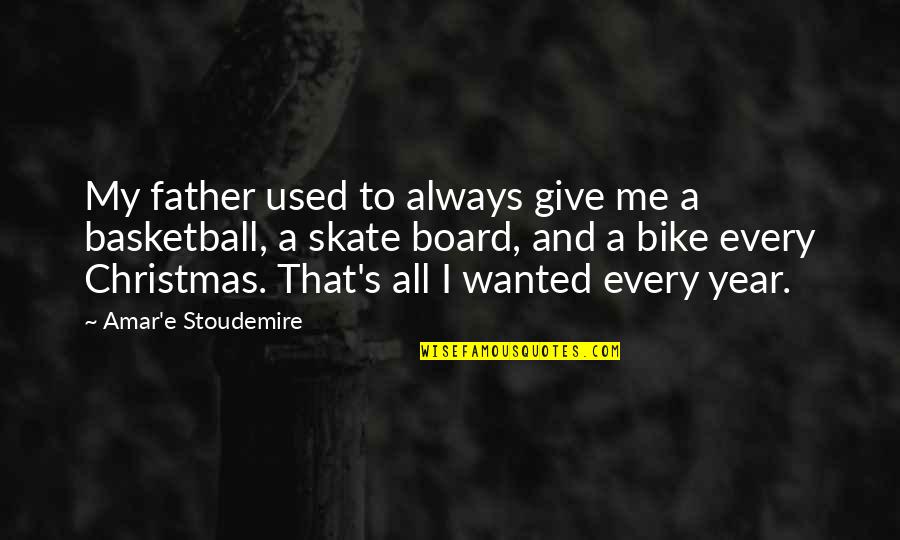 Amar's Quotes By Amar'e Stoudemire: My father used to always give me a