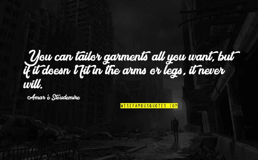 Amar's Quotes By Amar'e Stoudemire: You can tailor garments all you want, but