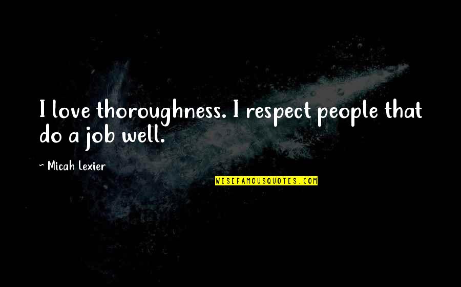 Amarsanaa Erdenebileg Quotes By Micah Lexier: I love thoroughness. I respect people that do Amarsanaa Erdenebileg Quotes By Micah Lexier: I love thoroughness. I respect people that do