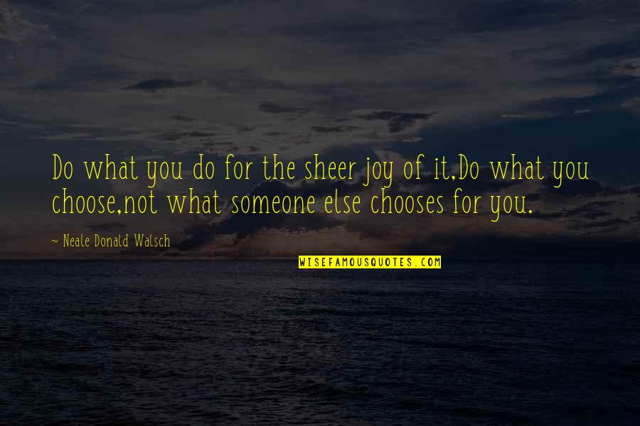 Amart Odd Quotes By Neale Donald Walsch: Do what you do for the sheer joy Amart Odd Quotes By Neale Donald Walsch: Do what you do for the sheer joy