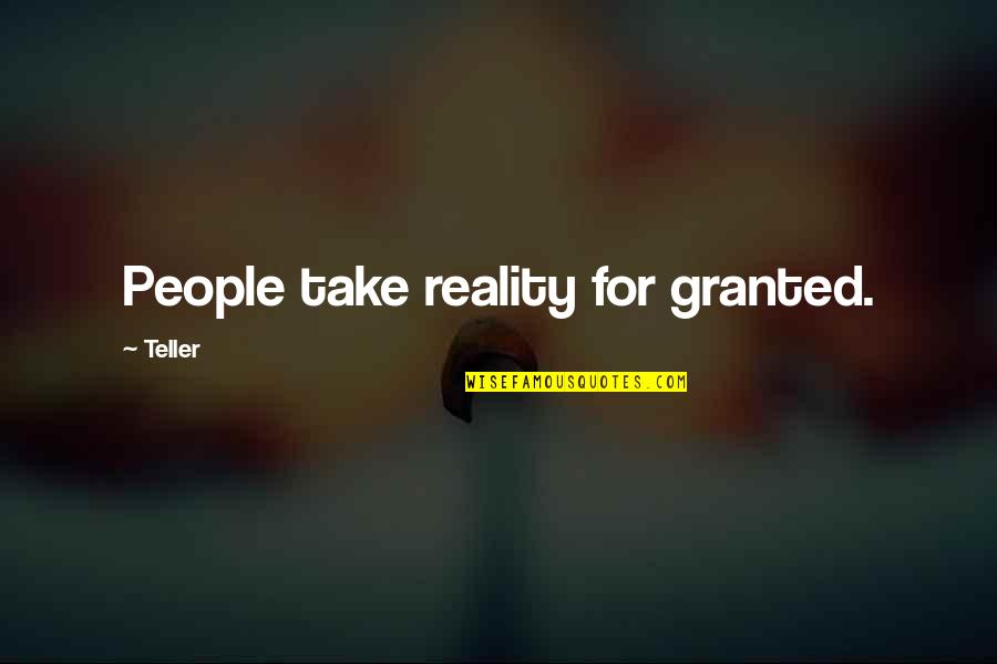 Amartin32 Quotes By Teller: People take reality for granted. Amartin32 Quotes By Teller: People take reality for granted.
