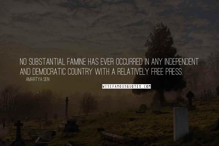 Amartya Sen quotes: No substantial famine has ever occurred in any independent and democratic country with a relatively free press.