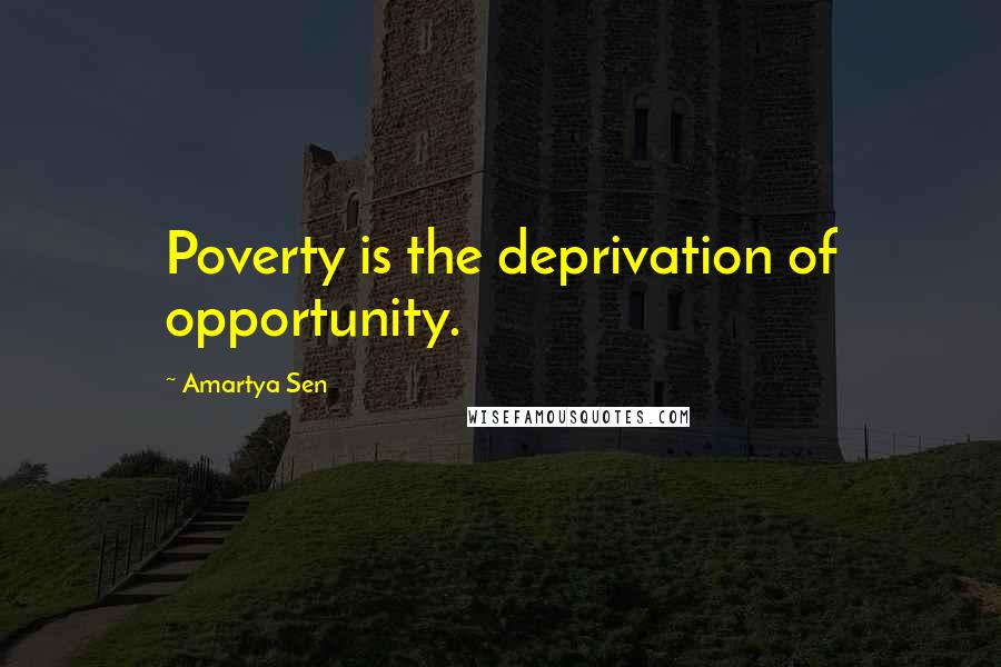 Amartya Sen quotes: Poverty is the deprivation of opportunity.