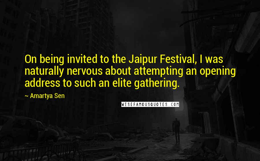 Amartya Sen quotes: On being invited to the Jaipur Festival, I was naturally nervous about attempting an opening address to such an elite gathering.
